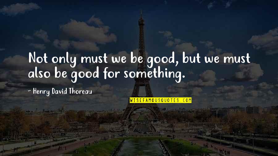 Gahbret Quotes By Henry David Thoreau: Not only must we be good, but we