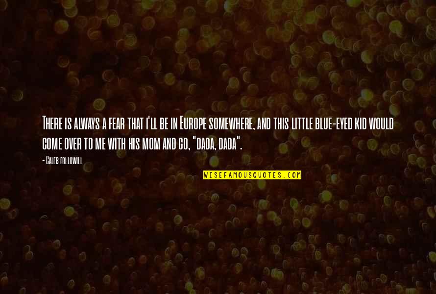 Gaheris King Quotes By Caleb Followill: There is always a fear that i'll be