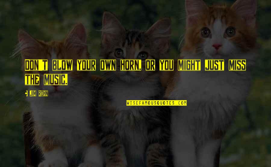 Gahhh Quotes By Jim Rohn: Don't blow your own horn, or you might