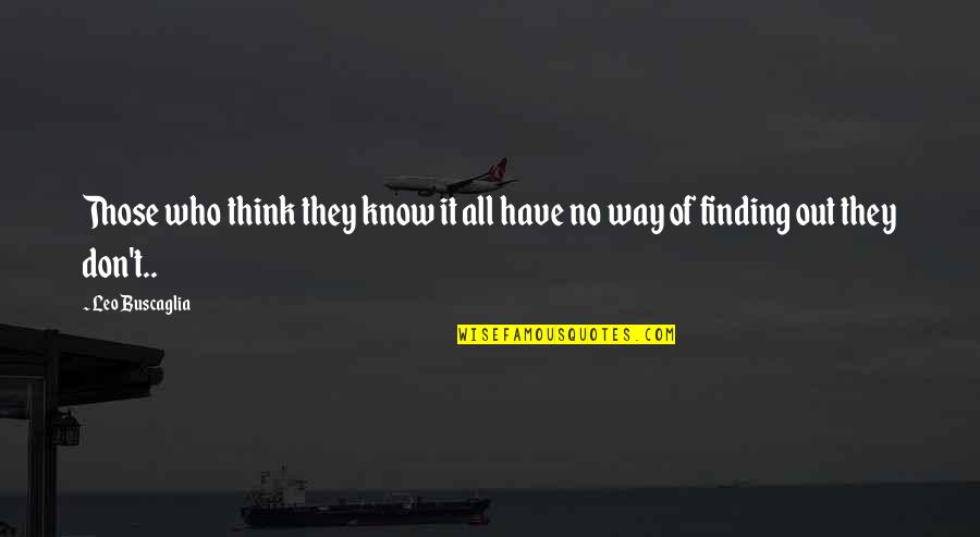 Gahhhhhhhh Quotes By Leo Buscaglia: Those who think they know it all have