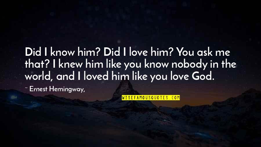 Gahring Stanley Quotes By Ernest Hemingway,: Did I know him? Did I love him? Gahring Stanley Quotes By Ernest Hemingway,: Did I know him? Did I love him?