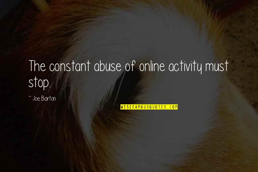 Gahring Stanley Quotes By Joe Barton: The constant abuse of online activity must stop. Gahring Stanley Quotes By Joe Barton: The constant abuse of online activity must stop.