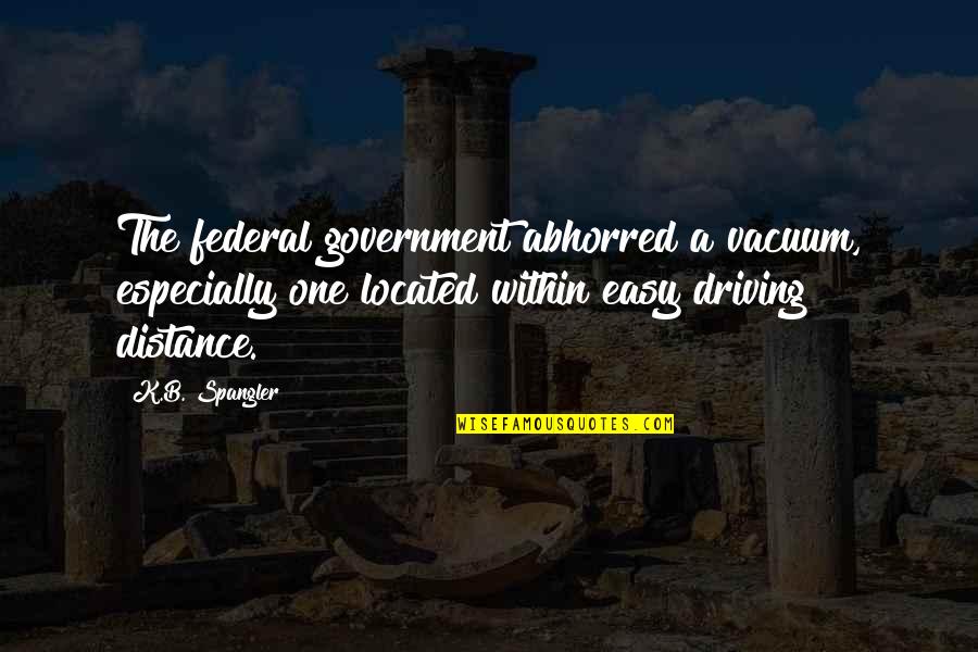 Gahring Stanley Quotes By K.B. Spangler: The federal government abhorred a vacuum, especially one Gahring Stanley Quotes By K.B. Spangler: The federal government abhorred a vacuum, especially one