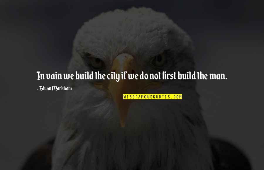 Gai Jatra Quotes By Edwin Markham: In vain we build the city if we Gai Jatra Quotes By Edwin Markham: In vain we build the city if we