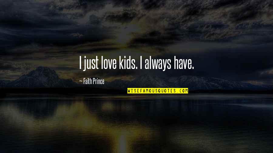 Gaia Healing Quotes By Faith Prince: I just love kids. I always have.