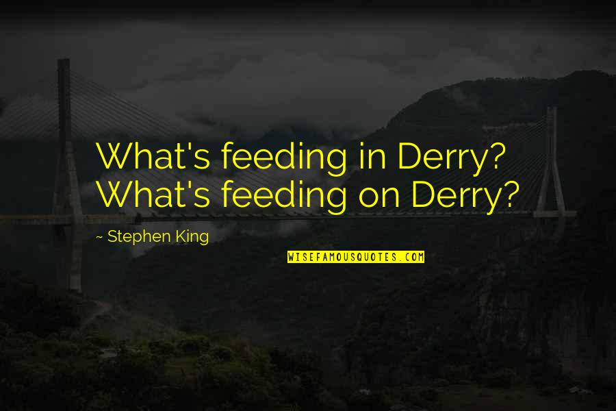 Gaia Healing Quotes By Stephen King: What's feeding in Derry? What's feeding on Derry?