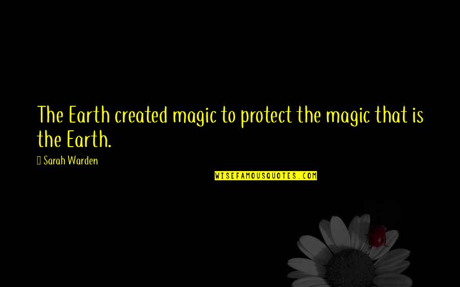 Gaia Quotes By Sarah Warden: The Earth created magic to protect the magic