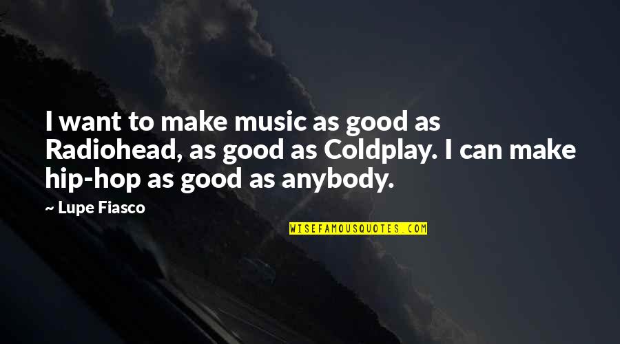 Gaiam Blog Quotes By Lupe Fiasco: I want to make music as good as