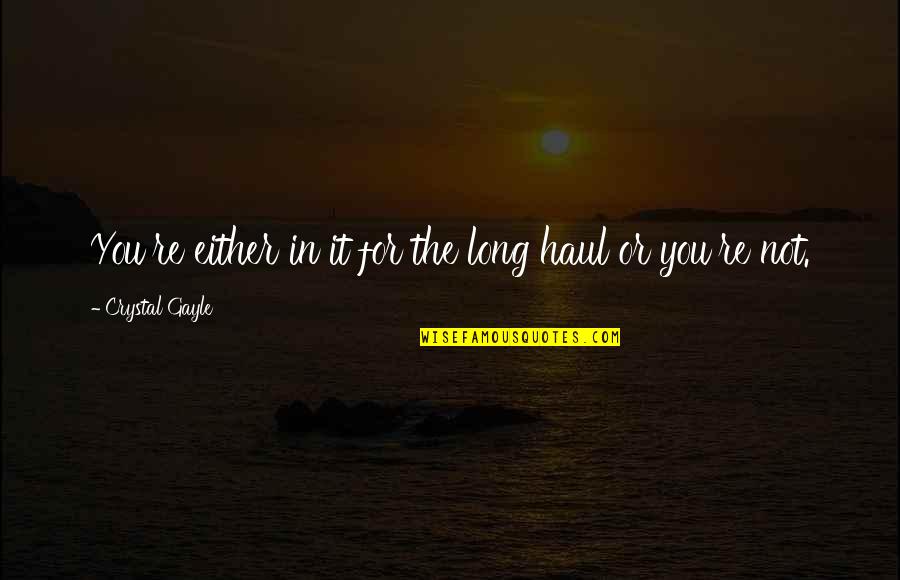 Gaian Armor Quotes By Crystal Gayle: You're either in it for the long haul