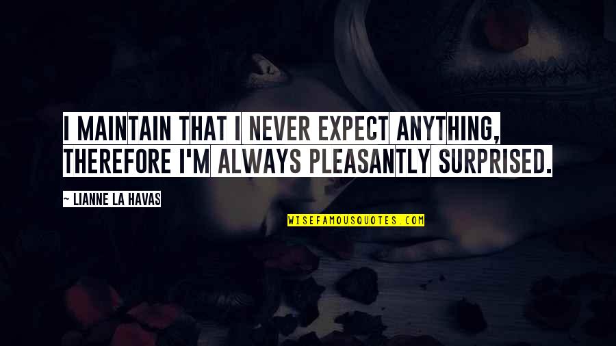 Gaian Armor Quotes By Lianne La Havas: I maintain that I never expect anything, therefore