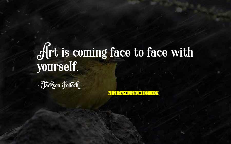 Gaian Solutions Quotes By Jackson Pollock: Art is coming face to face with yourself. Gaian Solutions Quotes By Jackson Pollock: Art is coming face to face with yourself.