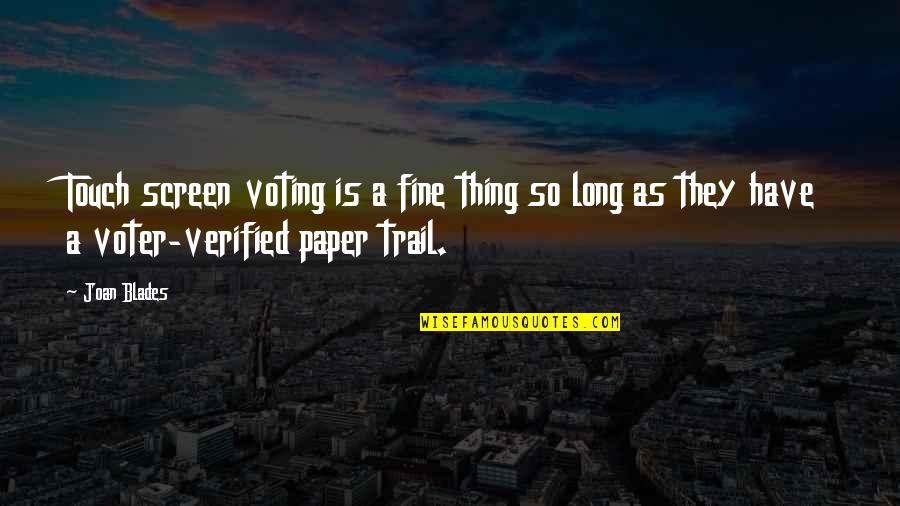 Gaian Solutions Quotes By Joan Blades: Touch screen voting is a fine thing so Gaian Solutions Quotes By Joan Blades: Touch screen voting is a fine thing so