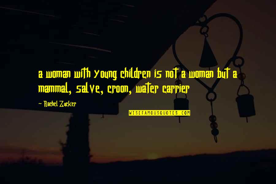 Gaian Solutions Quotes By Rachel Zucker: a woman with young children is not a Gaian Solutions Quotes By Rachel Zucker: a woman with young children is not a