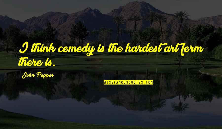 Gaians Quotes By John Popper: I think comedy is the hardest art form