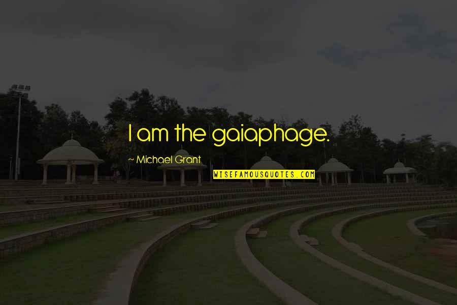 Gaiaphage Quotes By Michael Grant: I am the gaiaphage.