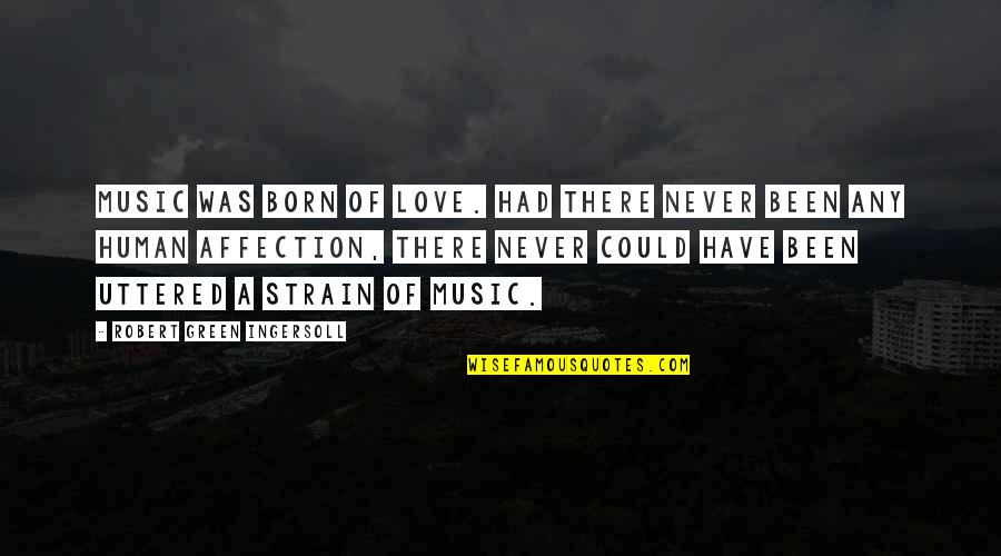 Gaias Instituto Quotes By Robert Green Ingersoll: Music was born of love. Had there never