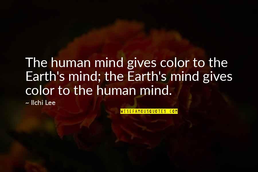 Gaia's Quotes By Ilchi Lee: The human mind gives color to the Earth's