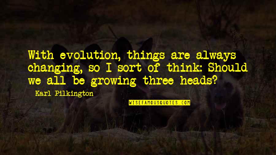 Gaidan Kusanagi Quotes By Karl Pilkington: With evolution, things are always changing, so I Gaidan Kusanagi Quotes By Karl Pilkington: With evolution, things are always changing, so I
