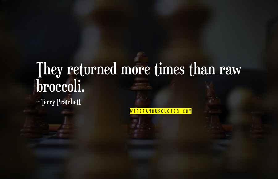 Gaidrys Lake Quotes By Terry Pratchett: They returned more times than raw broccoli. Gaidrys Lake Quotes By Terry Pratchett: They returned more times than raw broccoli.