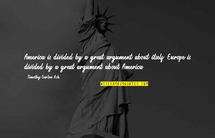 Gaidukov Quotes By Timothy Garton Ash: America is divided by a great argument about Gaidukov Quotes By Timothy Garton Ash: America is divided by a great argument about