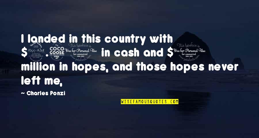 Gaidung Quotes By Charles Ponzi: I landed in this country with $2.50 in Gaidung Quotes By Charles Ponzi: I landed in this country with $2.50 in