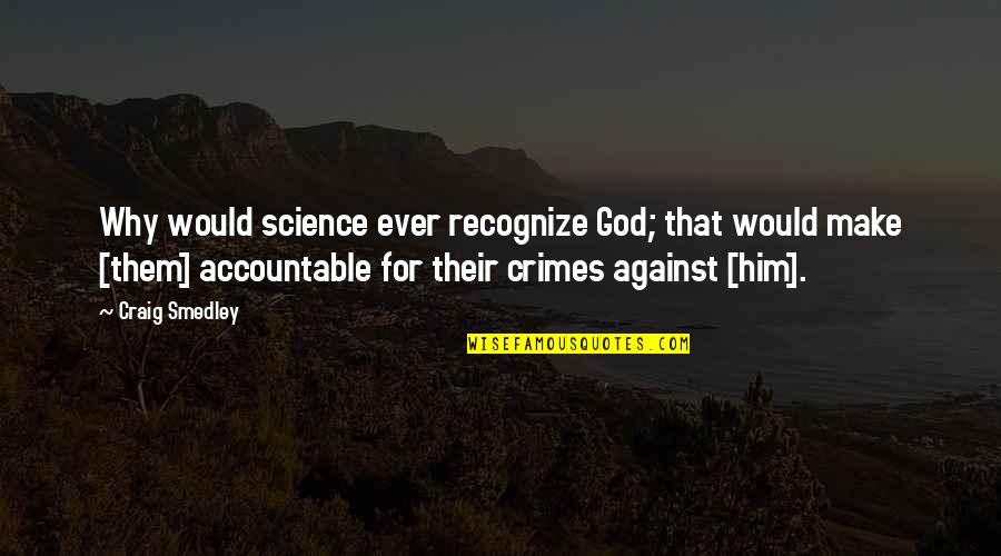 Gaidung Quotes By Craig Smedley: Why would science ever recognize God; that would Gaidung Quotes By Craig Smedley: Why would science ever recognize God; that would
