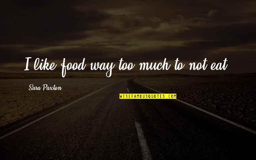 Gaiduragatho Quotes By Sara Paxton: I like food way too much to not