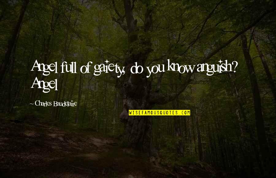 Gaiety Quotes By Charles Baudelaire: Angel full of gaiety, do you know anguish?