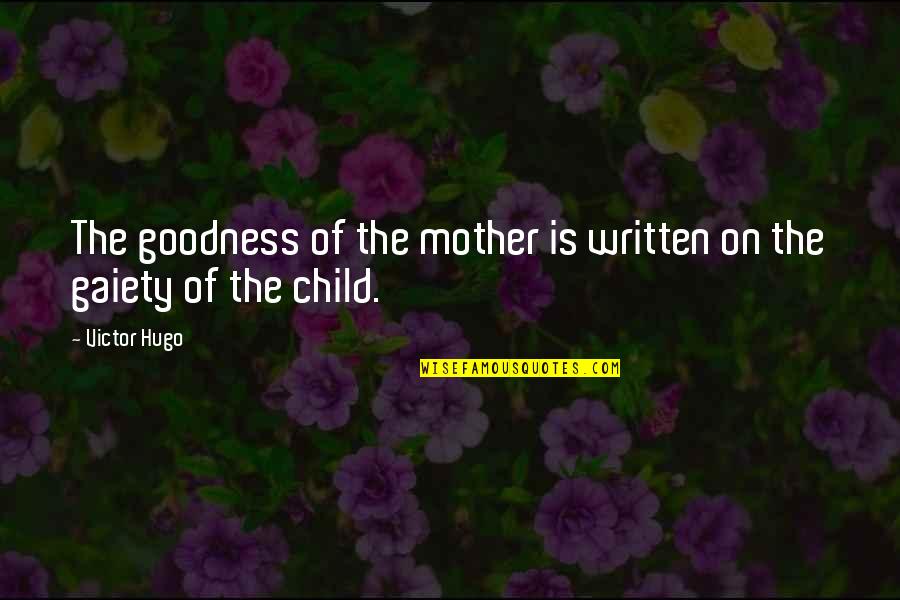 Gaiety Quotes By Victor Hugo: The goodness of the mother is written on
