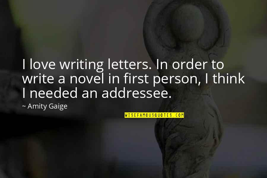 Gaige Quotes By Amity Gaige: I love writing letters. In order to write Gaige Quotes By Amity Gaige: I love writing letters. In order to write