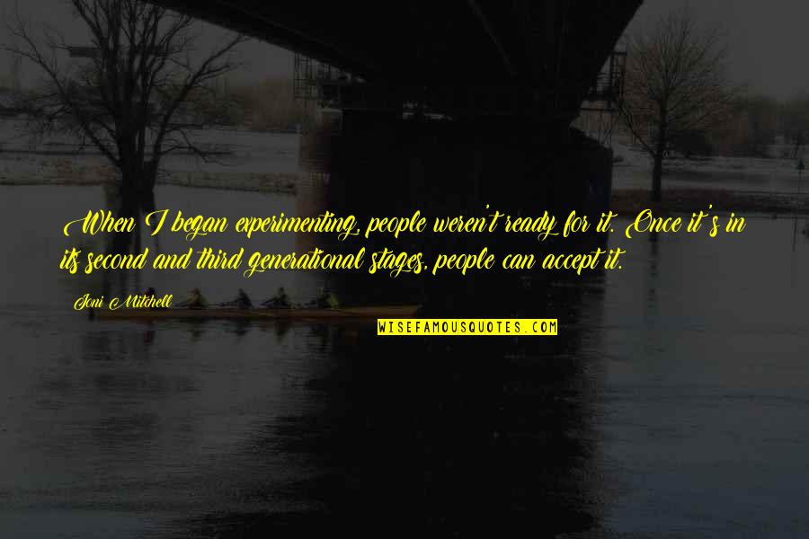 Gaignebet Yvon Quotes By Joni Mitchell: When I began experimenting, people weren't ready for Gaignebet Yvon Quotes By Joni Mitchell: When I began experimenting, people weren't ready for