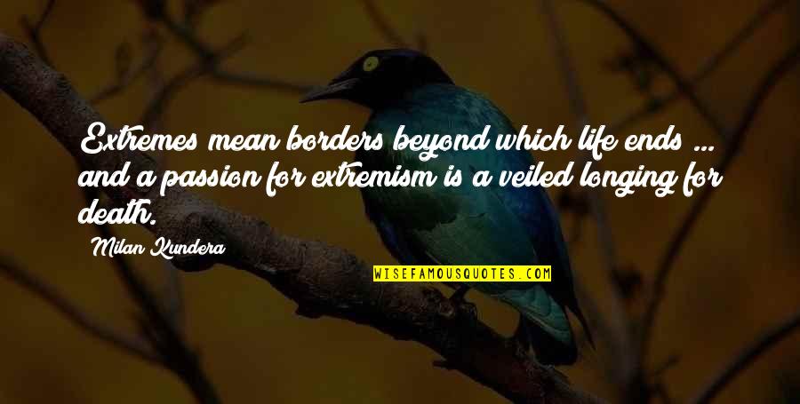Gaijinsenmon Quotes By Milan Kundera: Extremes mean borders beyond which life ends ... Gaijinsenmon Quotes By Milan Kundera: Extremes mean borders beyond which life ends ...