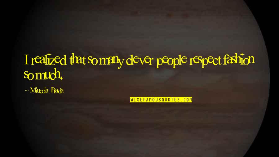 Gaikwad Patil Quotes By Miuccia Prada: I realized that so many clever people respect Gaikwad Patil Quotes By Miuccia Prada: I realized that so many clever people respect