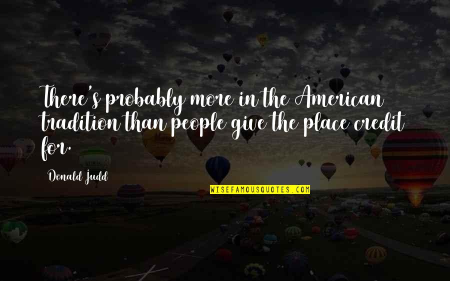 Gail Brenner Quotes By Donald Judd: There's probably more in the American tradition than Gail Brenner Quotes By Donald Judd: There's probably more in the American tradition than