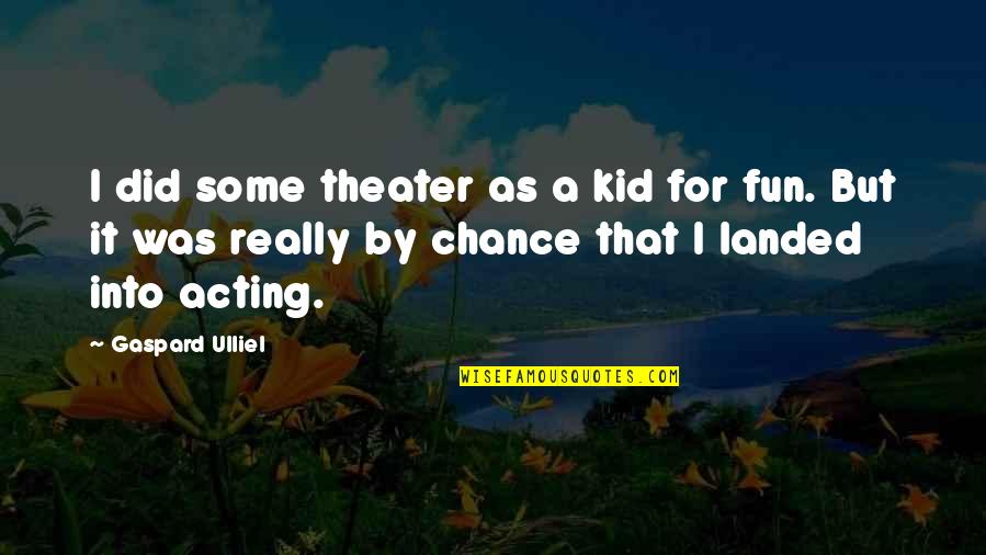 Gail Brenner Quotes By Gaspard Ulliel: I did some theater as a kid for Gail Brenner Quotes By Gaspard Ulliel: I did some theater as a kid for