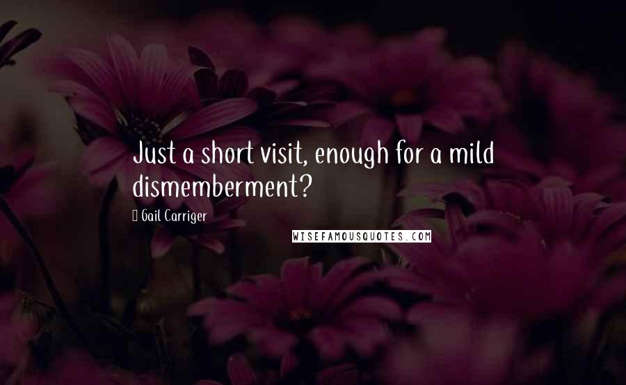 Gail Carriger quotes: Just a short visit, enough for a mild dismemberment?