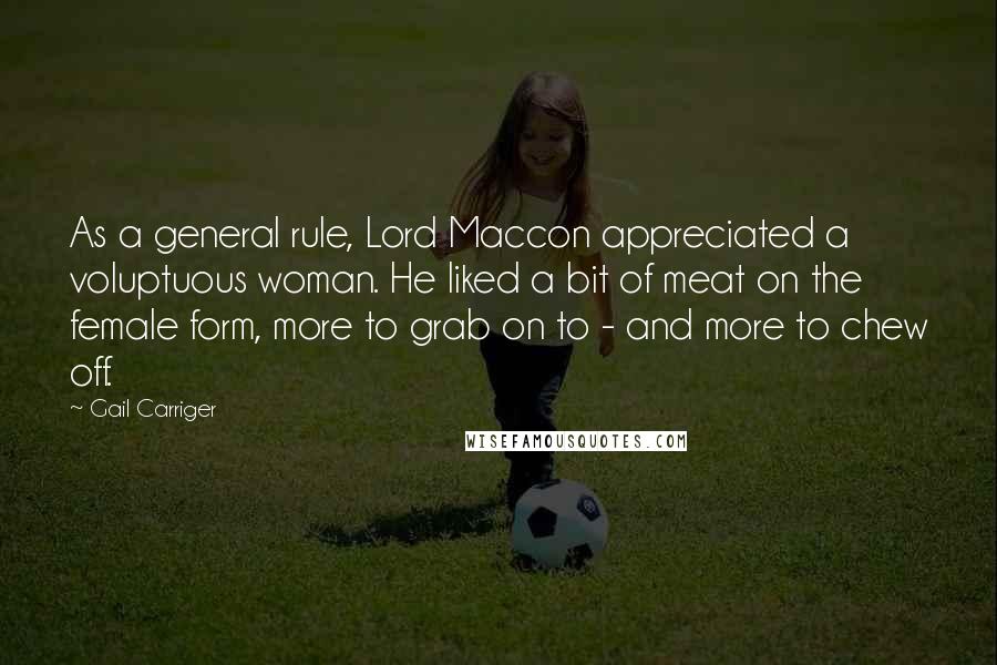 Gail Carriger quotes: As a general rule, Lord Maccon appreciated a voluptuous woman. He liked a bit of meat on the female form, more to grab on to - and more to chew