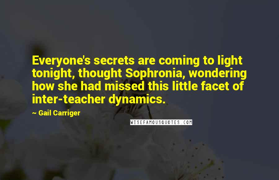 Gail Carriger quotes: Everyone's secrets are coming to light tonight, thought Sophronia, wondering how she had missed this little facet of inter-teacher dynamics.