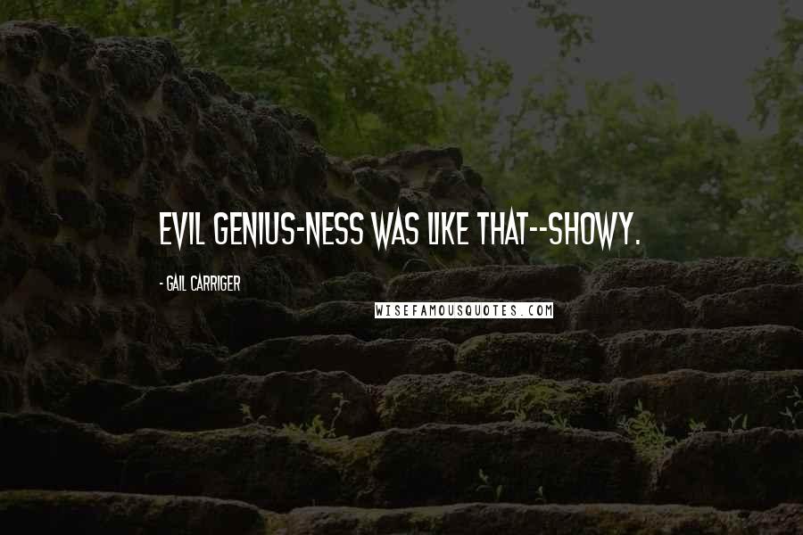 Gail Carriger quotes: Evil genius-ness was like that--showy.