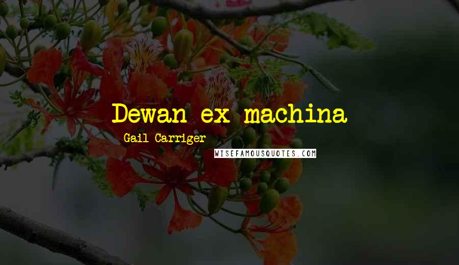 Gail Carriger quotes: Dewan ex machina