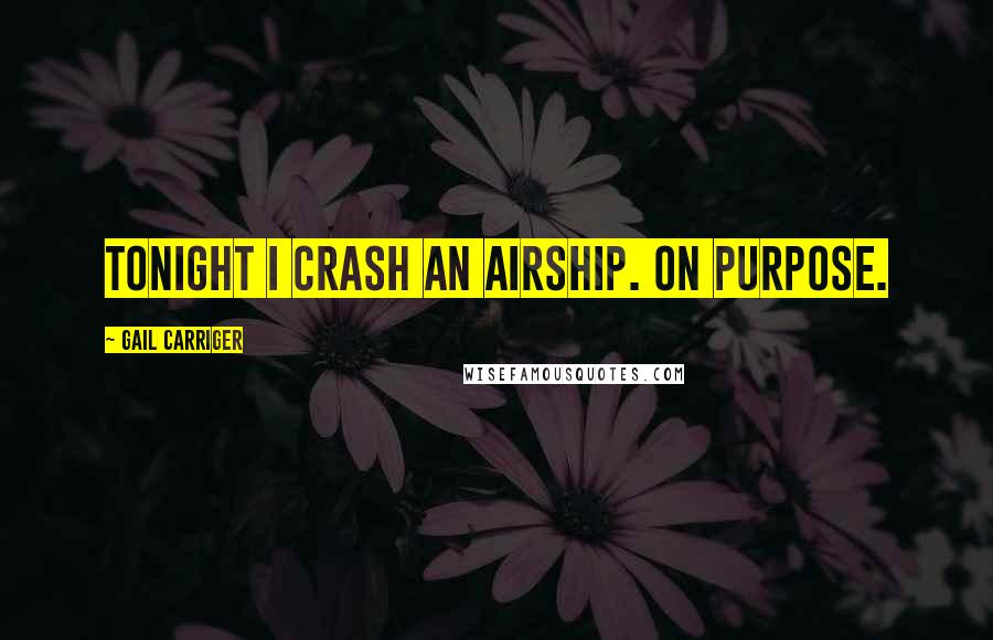 Gail Carriger quotes: Tonight I crash an airship. On purpose.