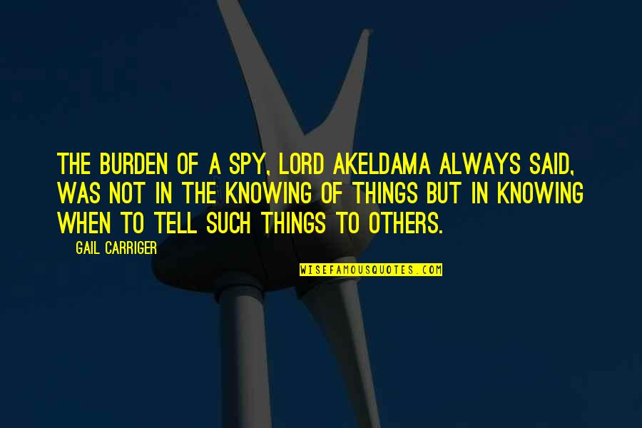 Gail Carriger Quotes By Gail Carriger: The burden of a spy, Lord Akeldama always