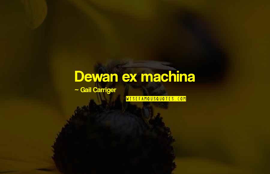 Gail Carriger Quotes By Gail Carriger: Dewan ex machina