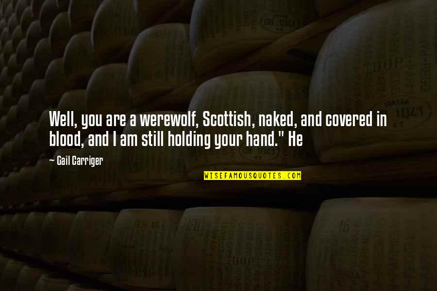 Gail Carriger Quotes By Gail Carriger: Well, you are a werewolf, Scottish, naked, and