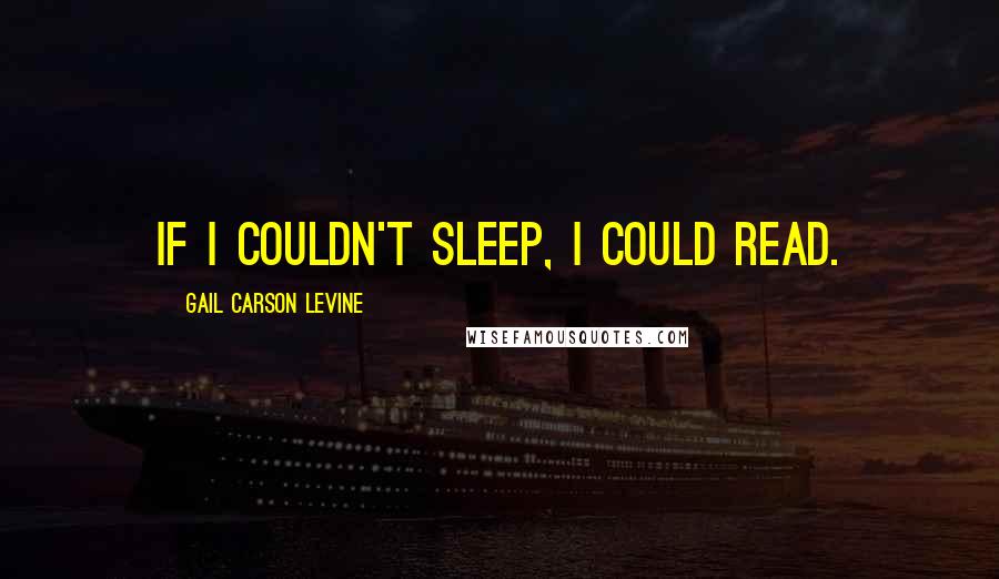 Gail Carson Levine quotes: If I couldn't sleep, I could read.
