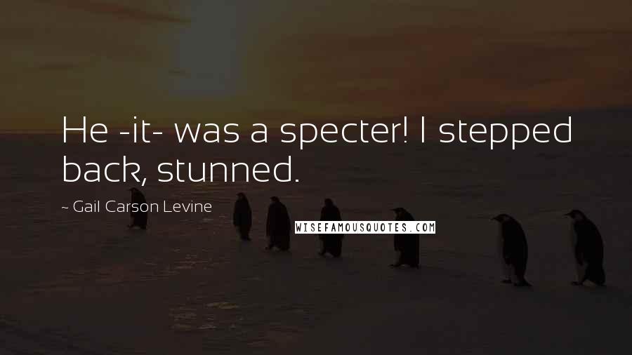 Gail Carson Levine quotes: He -it- was a specter! I stepped back, stunned.