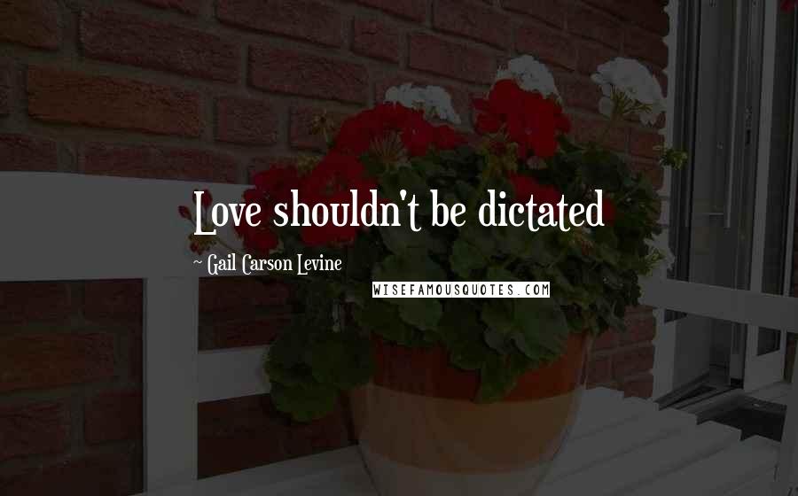 Gail Carson Levine quotes: Love shouldn't be dictated