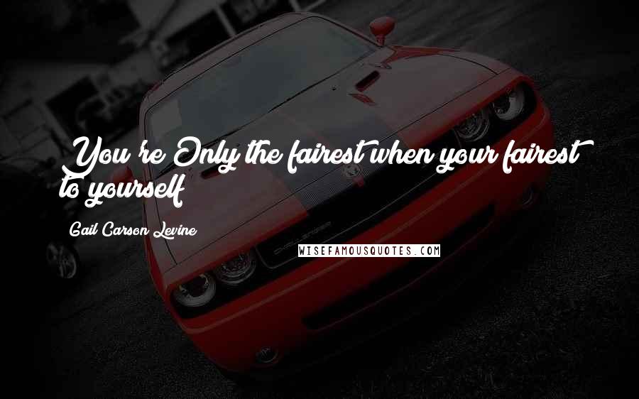 Gail Carson Levine quotes: You're Only the fairest when your fairest to yourself