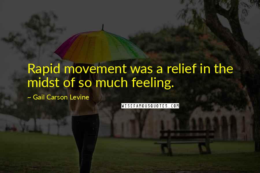 Gail Carson Levine quotes: Rapid movement was a relief in the midst of so much feeling.