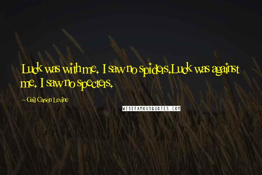 Gail Carson Levine quotes: Luck was with me. I saw no spiders.Luck was against me. I saw no specters.